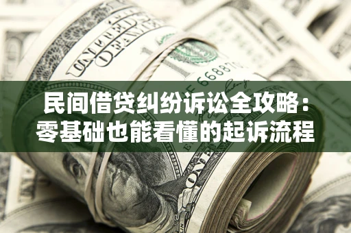 北京民间借贷纠纷诉讼全攻略:零基础也能看懂的起诉流程与证据整理指南 北京民间借贷纠纷诉讼全攻略:零基础也能看懂的起诉流程与证据整理指南
