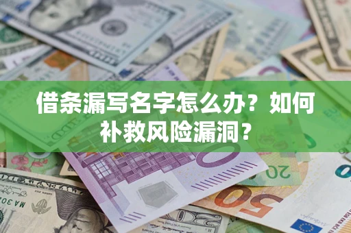北京借条漏写名字怎么办？如何补救风险漏洞？