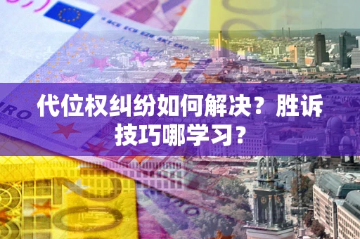 北京代位权纠纷如何解决？胜诉技巧哪学习？
