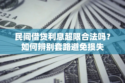 北京民间借贷利息超限合法吗？如何辨别套路避免损失