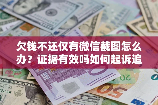 北京欠钱不还仅有微信截图怎么办？证据有效吗如何起诉追回欠款？
