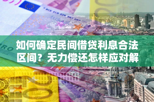 北京如何确定民间借贷利息合法区间？无力偿还怎样应对解决法门？