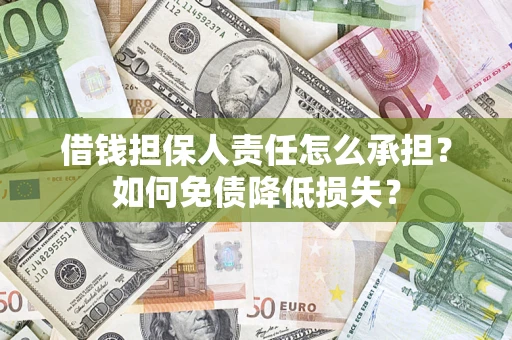 北京借钱担保人责任怎么承担？如何免债降低损失？