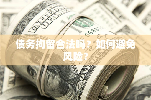 北京债务拘留合法吗？如何避免风险？