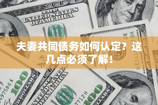 北京夫妻共同债务如何认定？这几点必须了解！