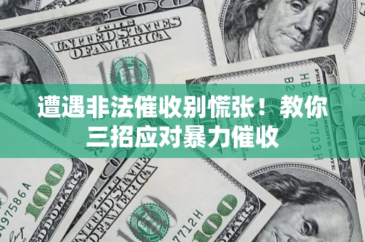 北京遭遇非法催收别慌张！教你三招应对暴力催收