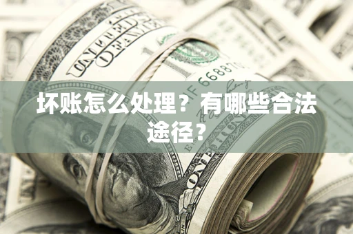 北京坏账怎么处理？有哪些合法途径？