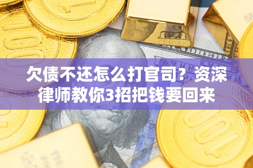 北京欠债不还怎么打官司？资深律师教你3招把钱要回来
