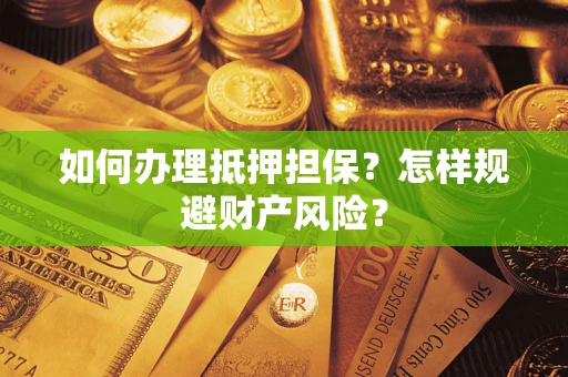 北京如何办理抵押担保？怎样规避财产风险？