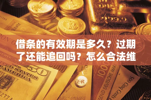 北京借条的有效期是多久？过期了还能追回吗？怎么合法维权？