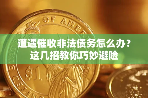 北京遭遇催收非法债务怎么办？这几招教你巧妙避险