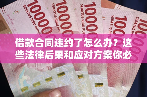 北京借款合同违约了怎么办？这些法律后果和应对方案你必须知道