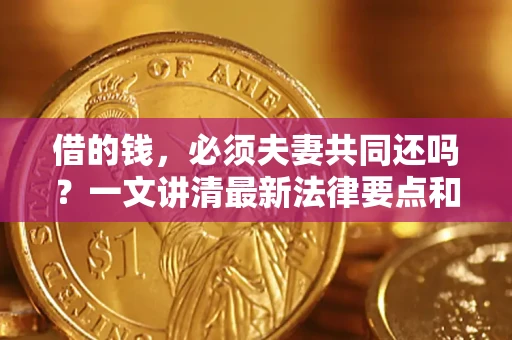 北京借的钱，必须夫妻共同还吗？一文讲清最新法律要点和避坑指南