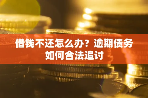 北京借钱不还怎么办？逾期债务如何合法追讨