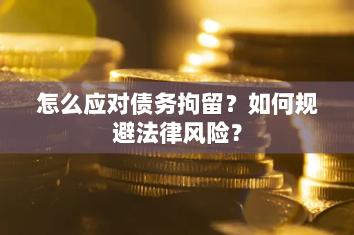 北京怎么应对债务拘留？如何规避法律风险？