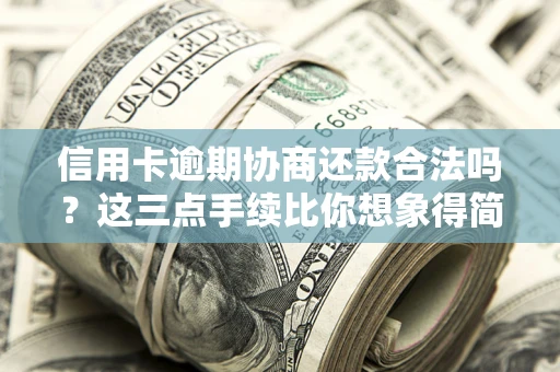 北京信用卡逾期协商还款合法吗？这三点手续比你想象得简单