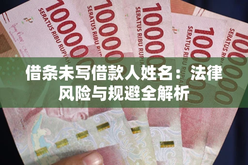 北京借条未写借款人姓名：法律风险与规避全解析