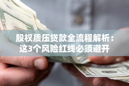 北京股权质压贷款全流程解析：这3个风险红线必须避开