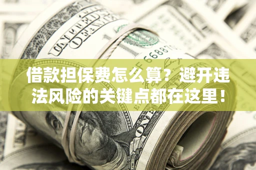 北京借款担保费怎么算？避开违法风险的关键点都在这里！