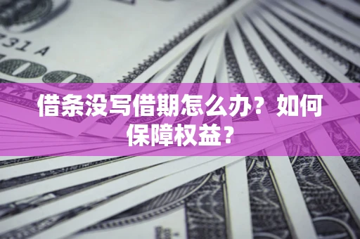 北京借条没写借期怎么办？如何保障权益？