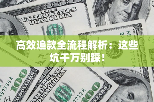 北京高效追款全流程解析：这些坑千万别踩！