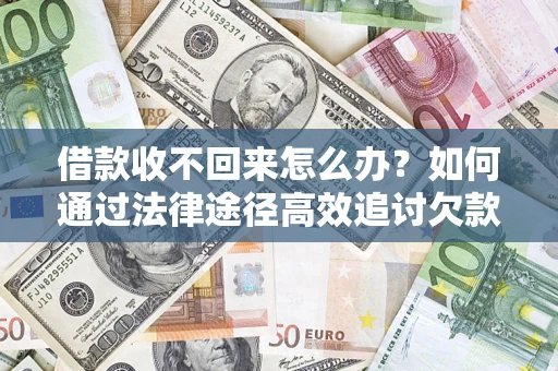 北京借款收不回来怎么办?如何通过法律途径高效追讨欠款? 北京借款收不回来怎么办?如何通过法律途径高效追讨欠款?