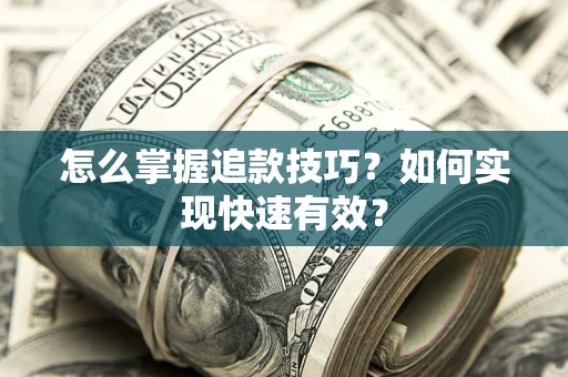 北京怎么掌握追款技巧？如何实现快速有效？