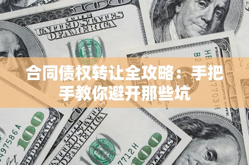 北京合同债权转让全攻略：手把手教你避开那些坑