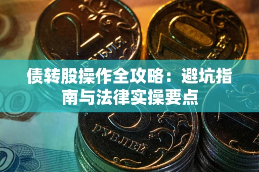 北京债转股操作全攻略：避坑指南与法律实操要点