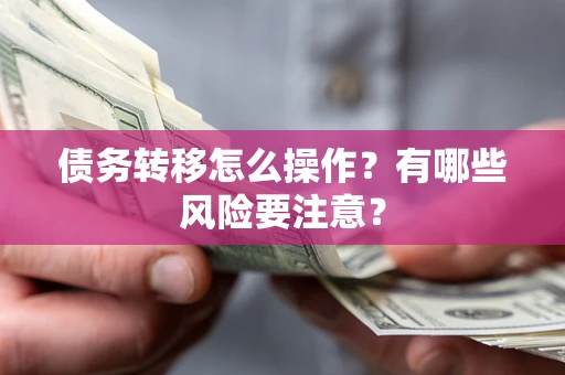北京债务转移怎么操作？有哪些风险要注意？