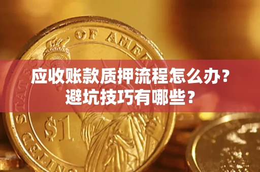 北京应收账款质押流程怎么办？避坑技巧有哪些？