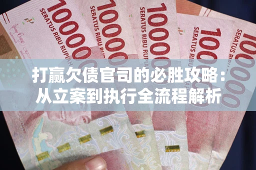 北京打赢欠债官司的必胜攻略：从立案到执行全流程解析