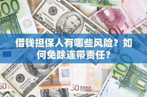 北京借钱担保人有哪些风险？如何免除连带责任？