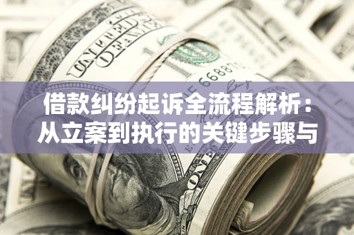 北京借款纠纷起诉全流程解析：从立案到执行的关键步骤与防败诉指南
