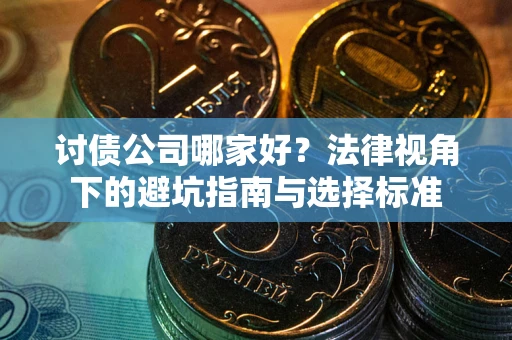 北京讨债公司哪家好？法律视角下的避坑指南与选择标准