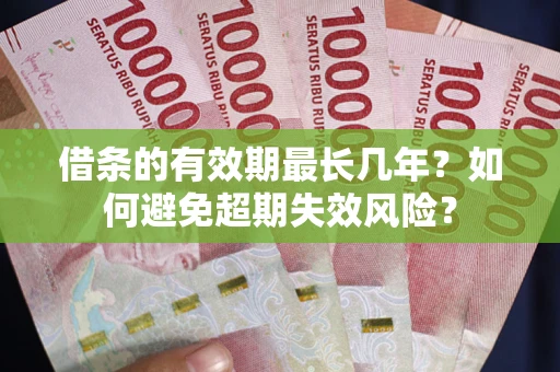 北京借条的有效期最长几年？如何避免超期失效风险？