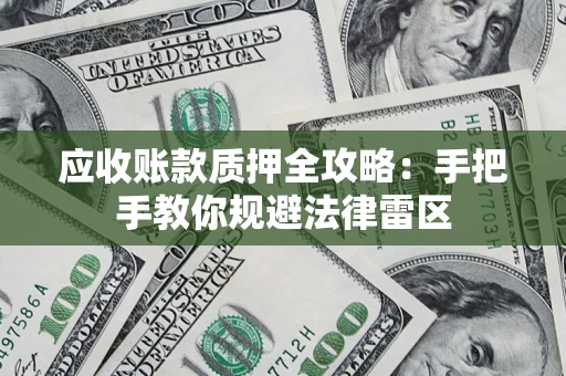 北京应收账款质押全攻略：手把手教你规避法律雷区