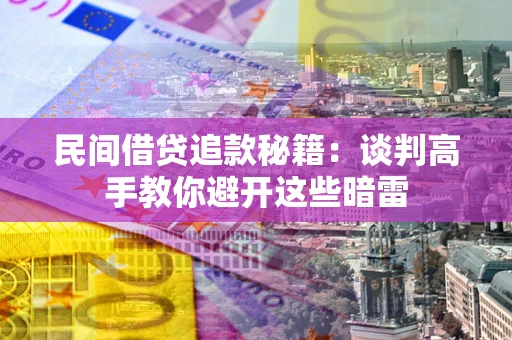 北京民间借贷追款秘籍：谈判高手教你避开这些暗雷
