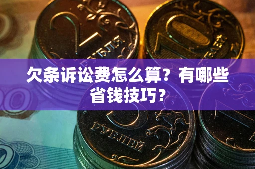 北京欠条诉讼费怎么算？有哪些省钱技巧？
