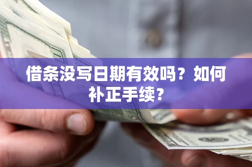 北京借条没写日期有效吗？如何补正手续？