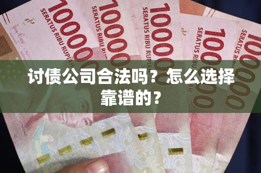 北京讨债公司合法吗？怎么选择靠谱的？