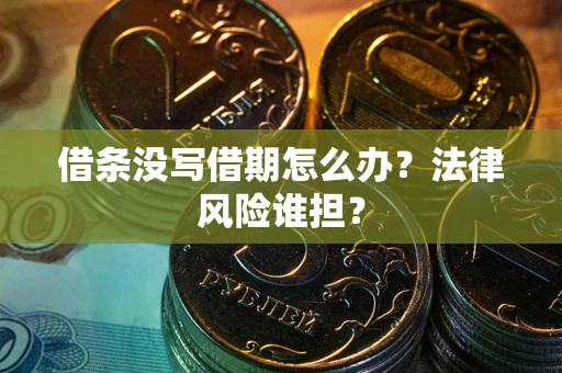 北京借条没写借期怎么办？法律风险谁担？